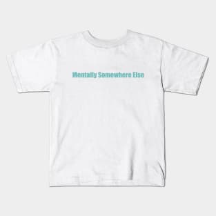 Mentally somewhere else Kids T-Shirt